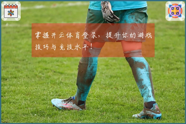 掌握开云体育登录，提升你的游戏技巧与竞技水平！